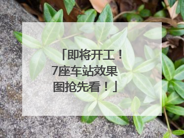 即将开工！7座车站效果图抢先看！
